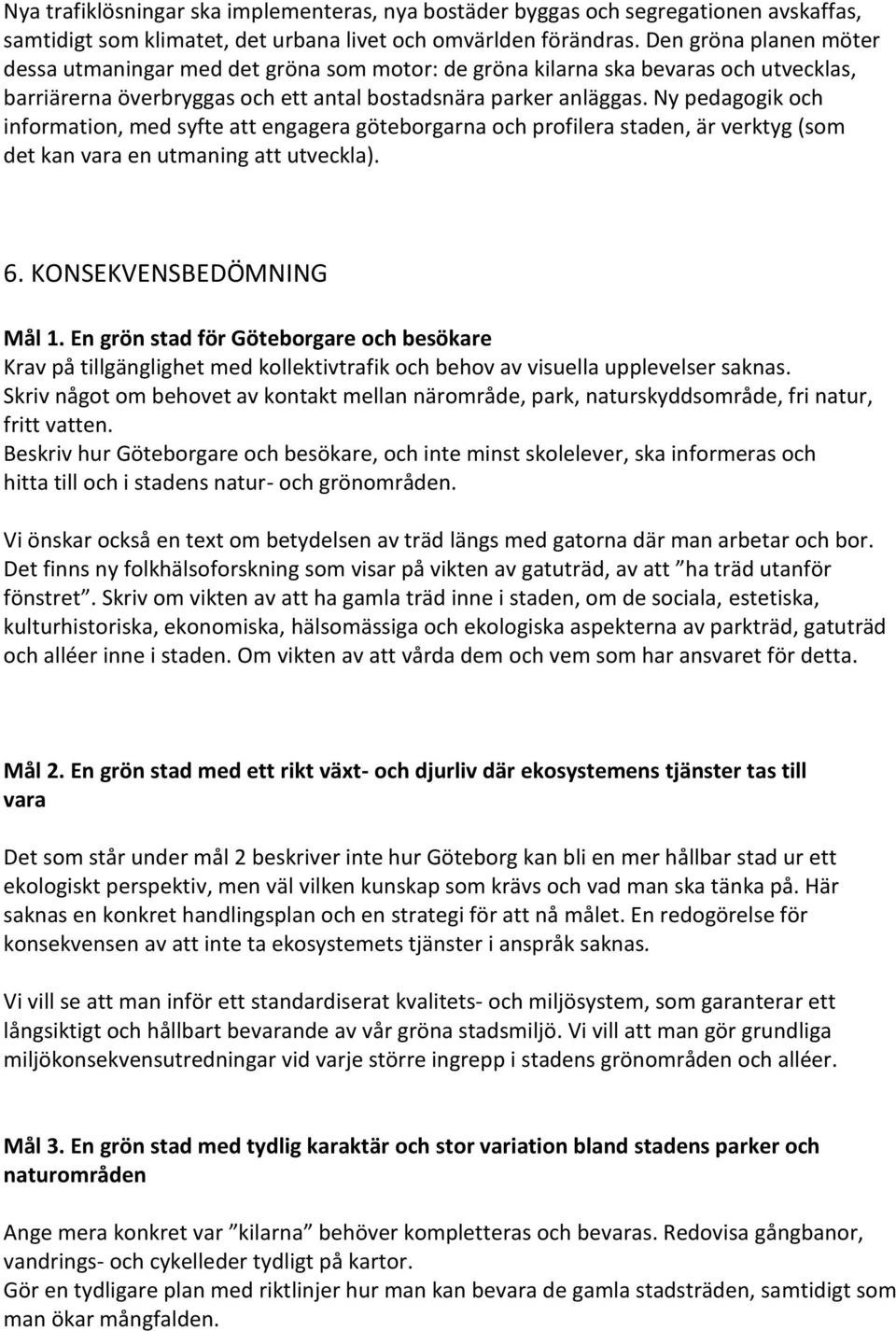 Ny pedagogik och information, med syfte att engagera göteborgarna och profilera staden, är verktyg (som det kan vara en utmaning att utveckla). 6. KONSEKVENSBEDÖMNING Mål 1.