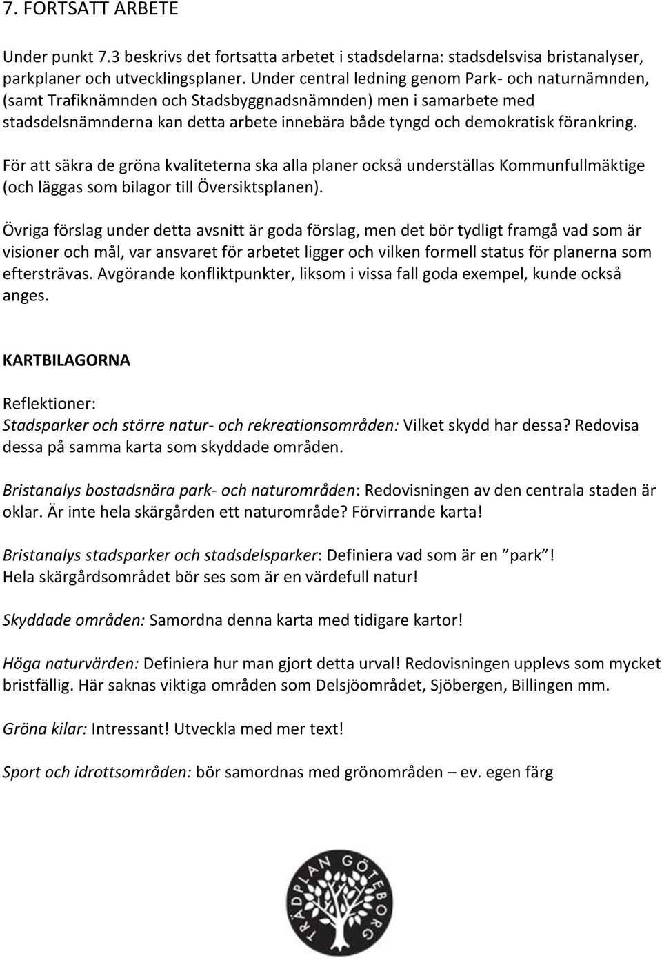 förankring. För att säkra de gröna kvaliteterna ska alla planer också underställas Kommunfullmäktige (och läggas som bilagor till Översiktsplanen).