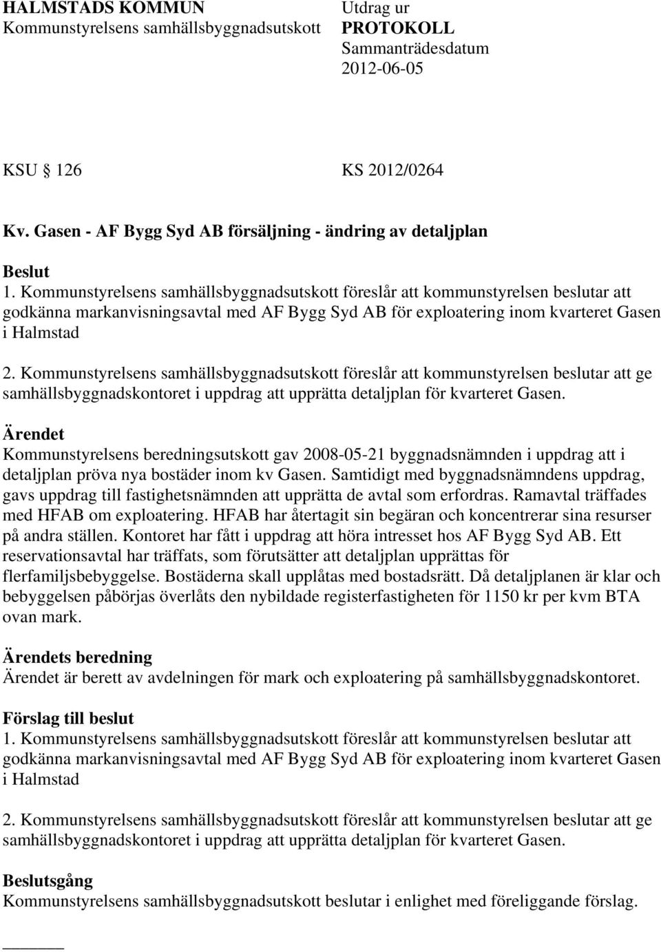 Kommunstyrelsens samhällsbyggnadsutskott föreslår att kommunstyrelsen beslutar att ge samhällsbyggnadskontoret i uppdrag att upprätta detaljplan för kvarteret Gasen.
