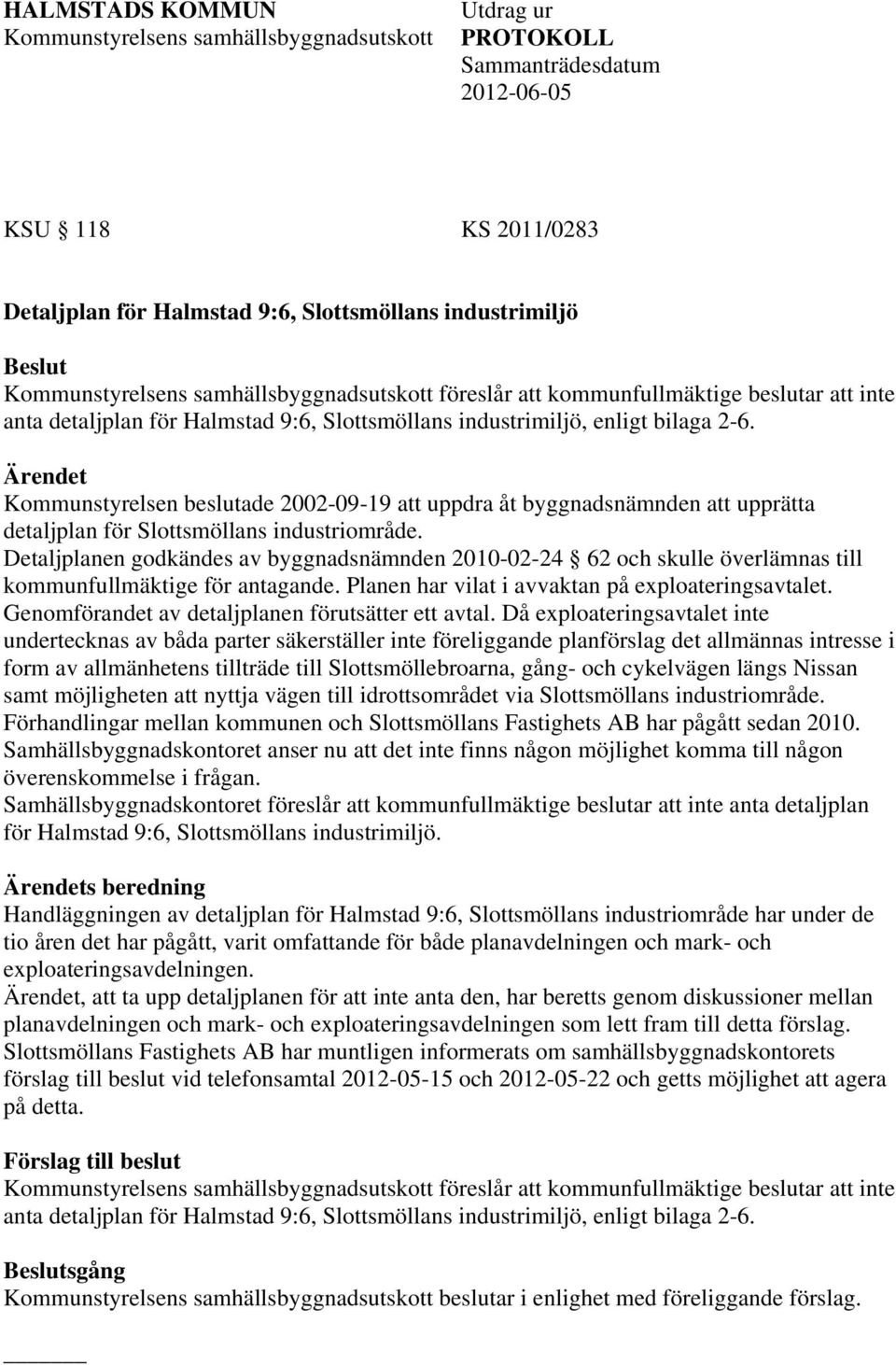 Ärendet Kommunstyrelsen beslutade 2002-09-19 att uppdra åt byggnadsnämnden att upprätta detaljplan för Slottsmöllans industriområde.