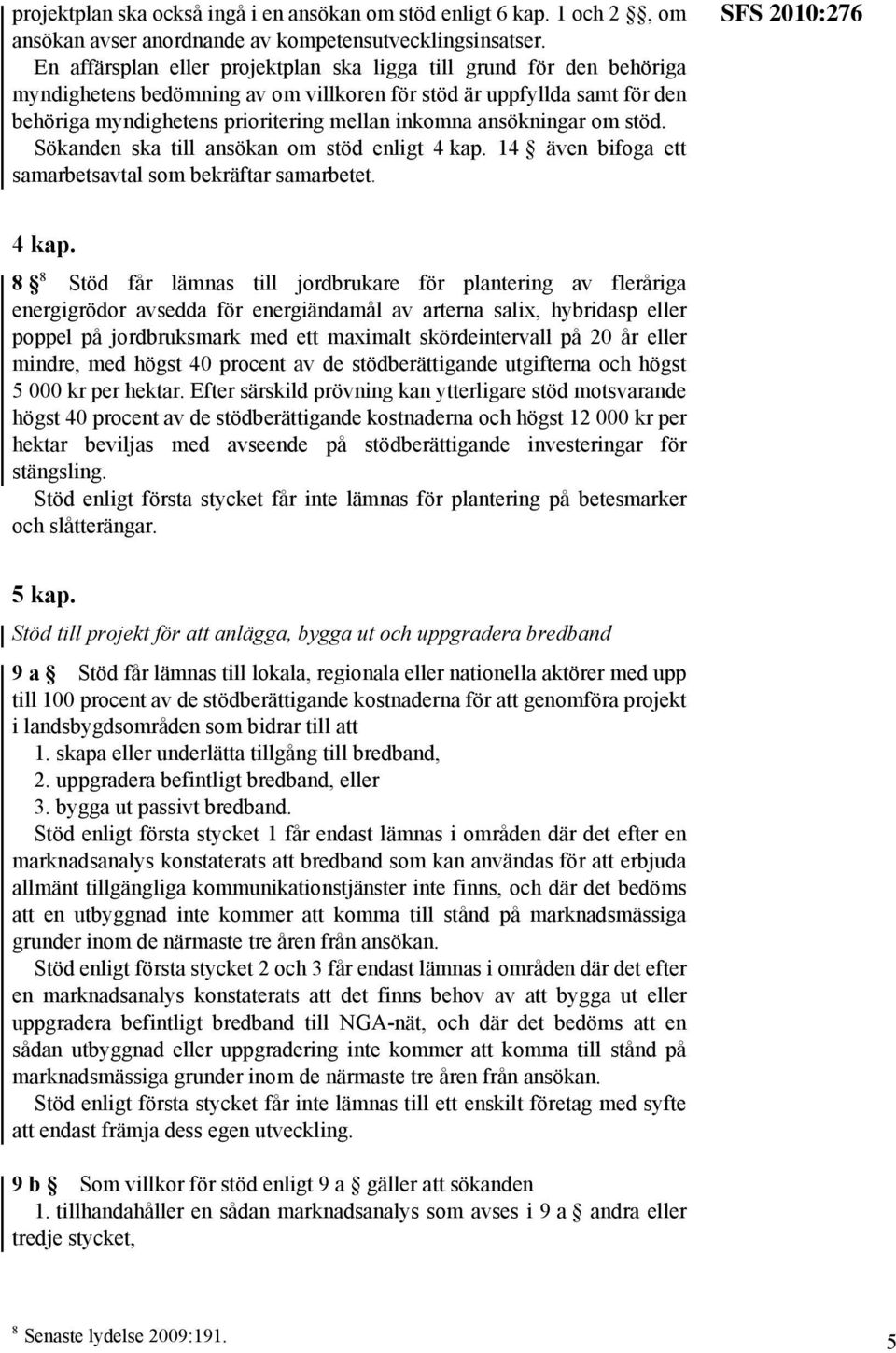 ansökningar om stöd. Sökanden ska till ansökan om stöd enligt 4 kap. 14 även bifoga ett samarbetsavtal som bekräftar samarbetet. SFS 2010:276 4 kap.