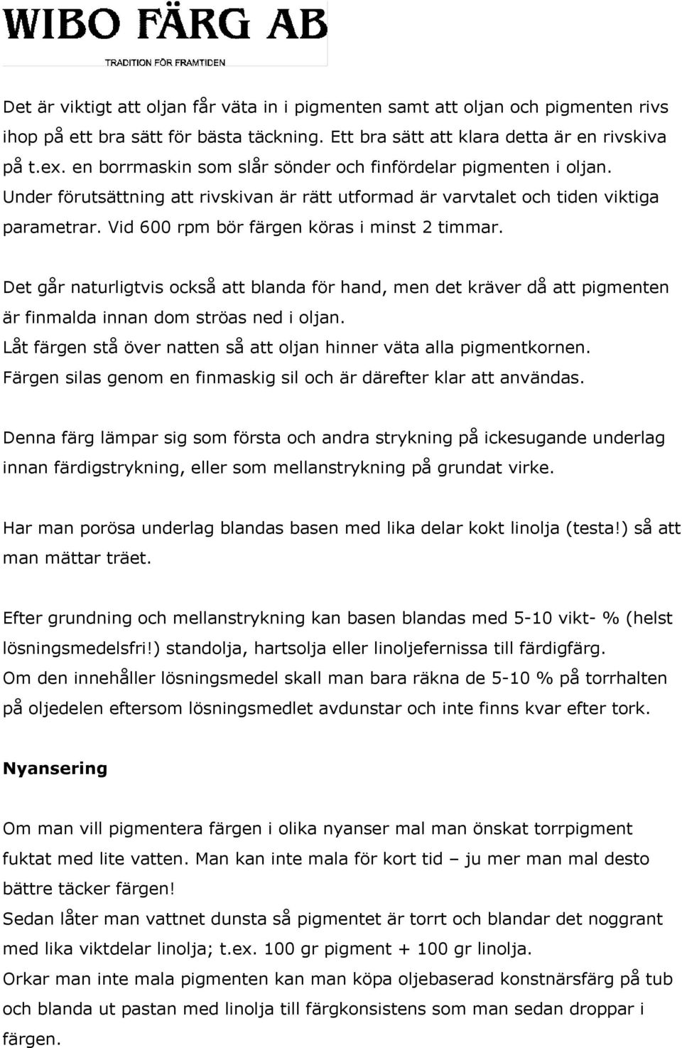 Vid 600 rpm bör färgen köras i minst 2 timmar. Det går naturligtvis också att blanda för hand, men det kräver då att pigmenten är finmalda innan dom ströas ned i oljan.