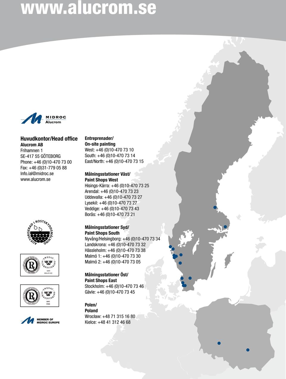 se se Entreprenader/ On-site painting West: +46 (0)10-470 73 10 South: +46 (0)10-470 73 14 East/North: +46 (0)10-470 73 15 Målningsstationer Väst/ Paint Shops West Hisings-Kärra: +46 (0)10-470 73 25