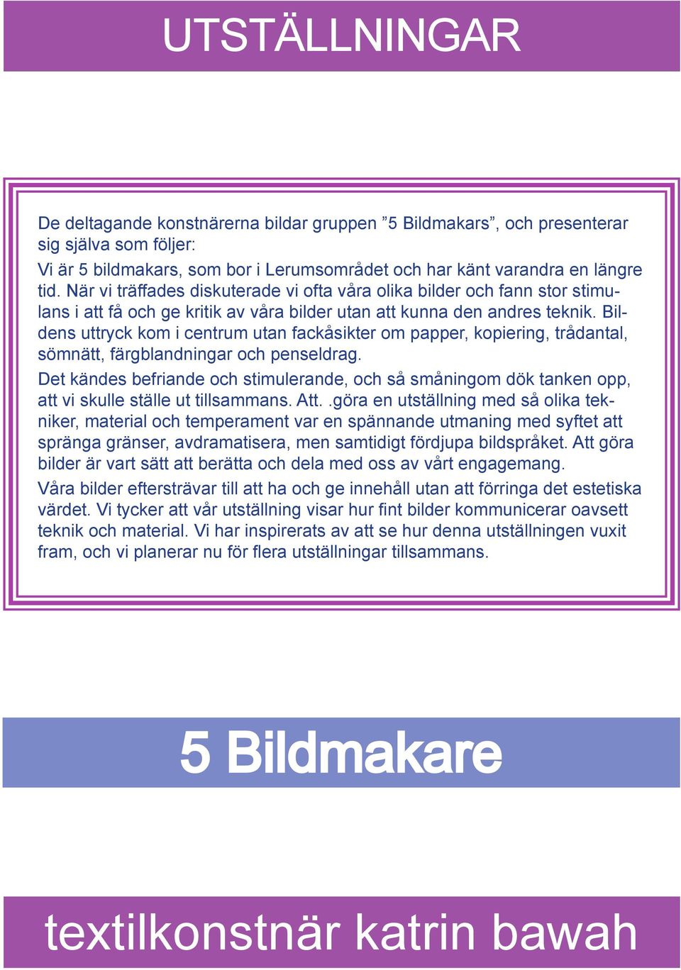 Bildens uttryck kom i centrum utan fackåsikter om papper, kopiering, trådantal, sömnätt, färgblandningar och penseldrag.