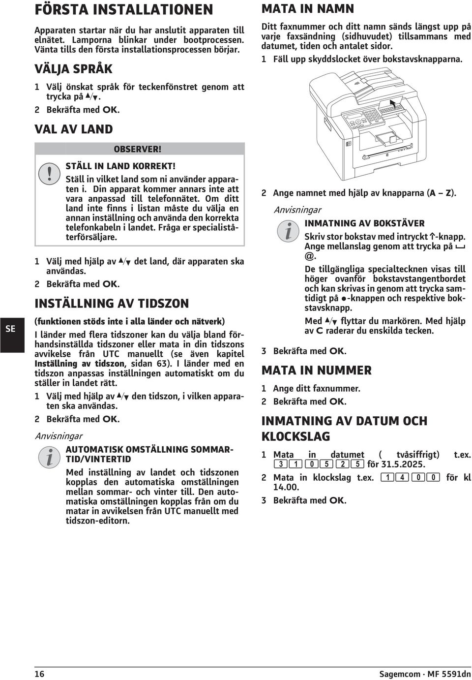 VAL AV LAND Ställ in land på korrekt sätt Inställning av land 1 Välj med hjälp av [ det land, där apparaten ska användas. 2 Bekräfta med OK.