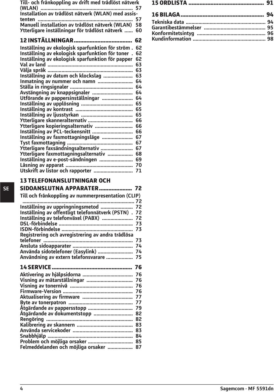62 Inställning av ekologisk sparfunktion för toner. 62 Inställning av ekologisk sparfunktion för papper 62 Val av land... 63 Välja språk... 63 Inställning av datum och klockslag.