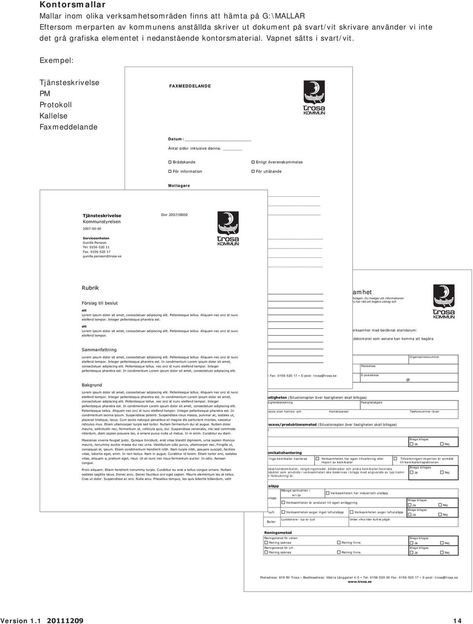 Exempel: Tjänsteskrivelse PM Protokoll Kallelse Faxmeddelande FAXMEDDELANDE Datum: Antal sidor inklusive denna: Brådskande För information Enligt överenskommelse För utlåtande Mottagare