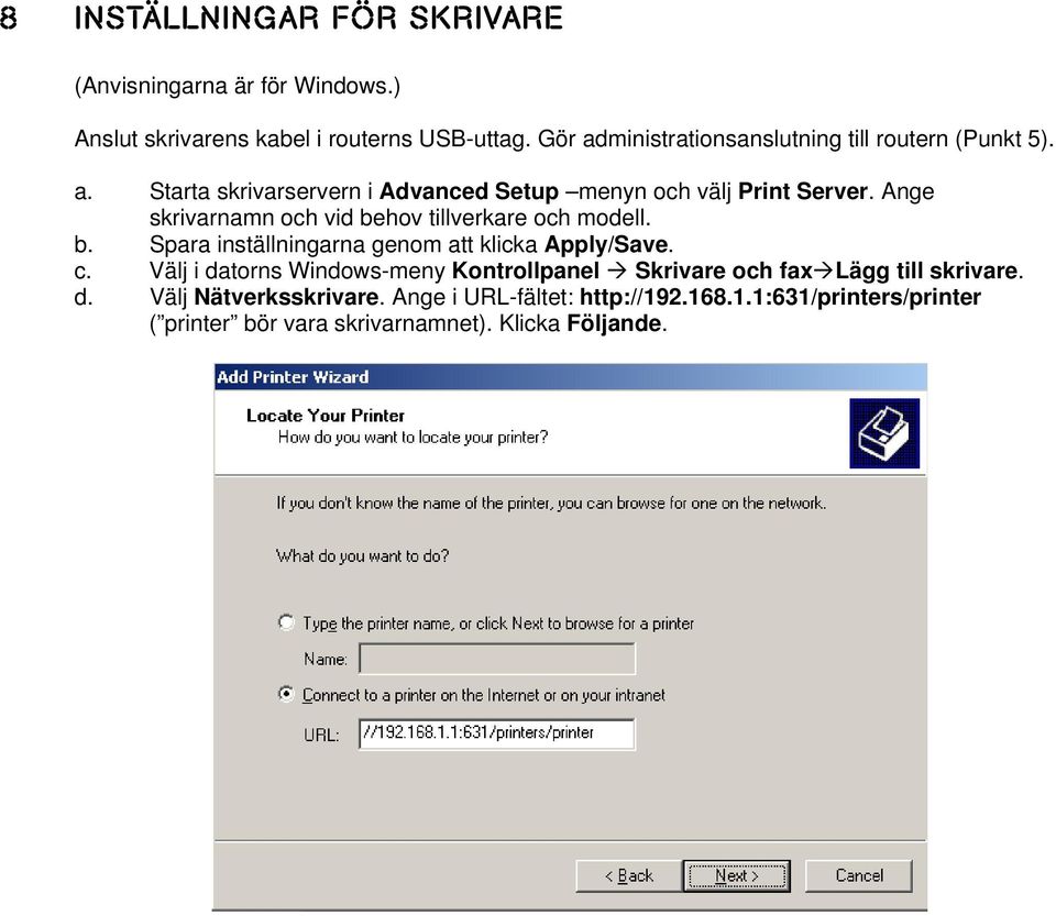 Ange skrivarnamn och vid behov tillverkare och modell. b. Spara inställningarna genom att klicka Apply/Save. c.