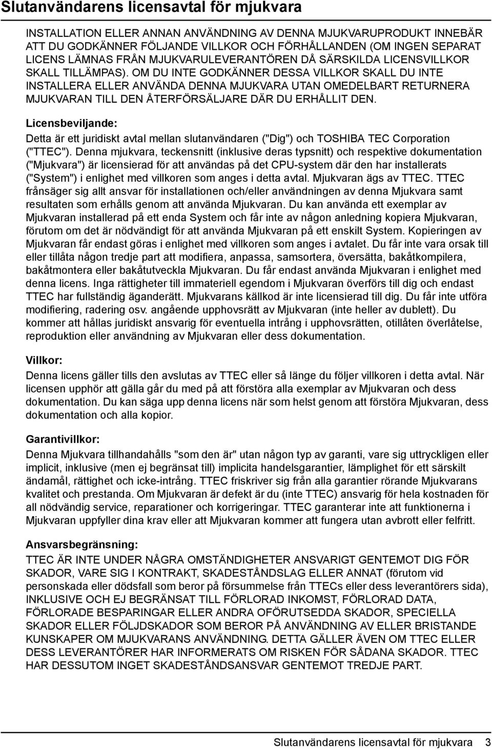 OM DU INTE GODKÄNNER DESSA VILLKOR SKALL DU INTE INSTALLERA ELLER ANVÄNDA DENNA MJUKVARA UTAN OMEDELBART RETURNERA MJUKVARAN TILL DEN ÅTERFÖRSÄLJARE DÄR DU ERHÅLLIT DEN.