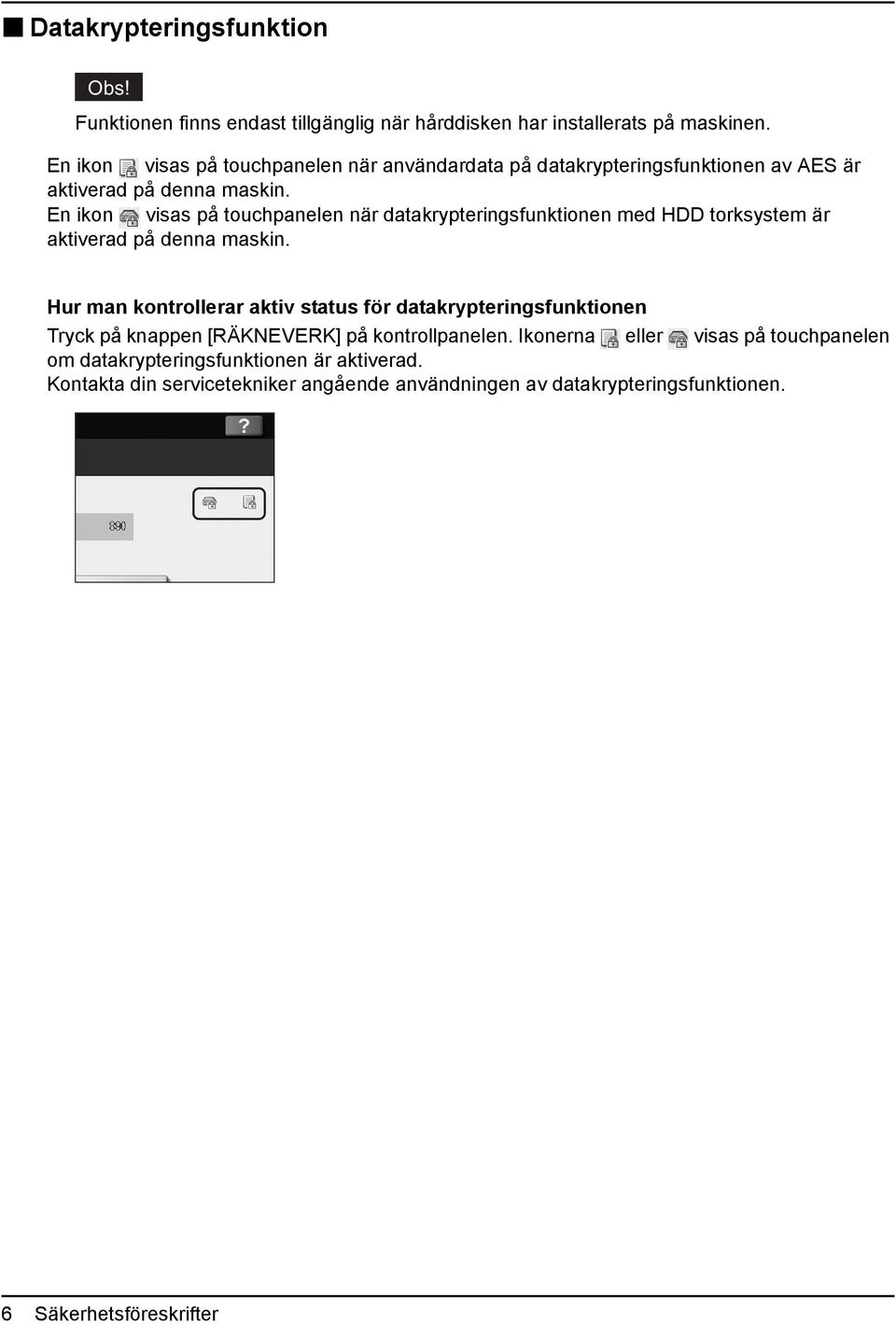 En ikon visas på touchpanelen när datakrypteringsfunktionen med HDD torksystem är aktiverad på denna maskin.