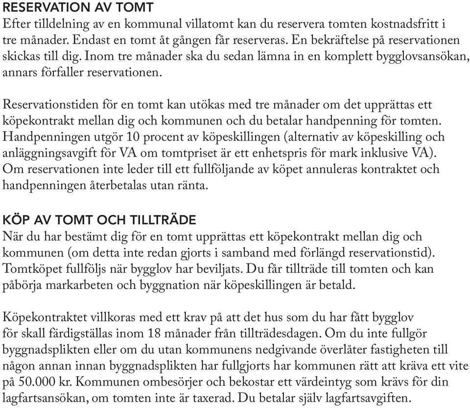 Reservationstiden för en tomt kan utökas med tre månader om det upprättas ett köpekontrakt mellan dig och kommunen och du betalar handpenning för tomten.