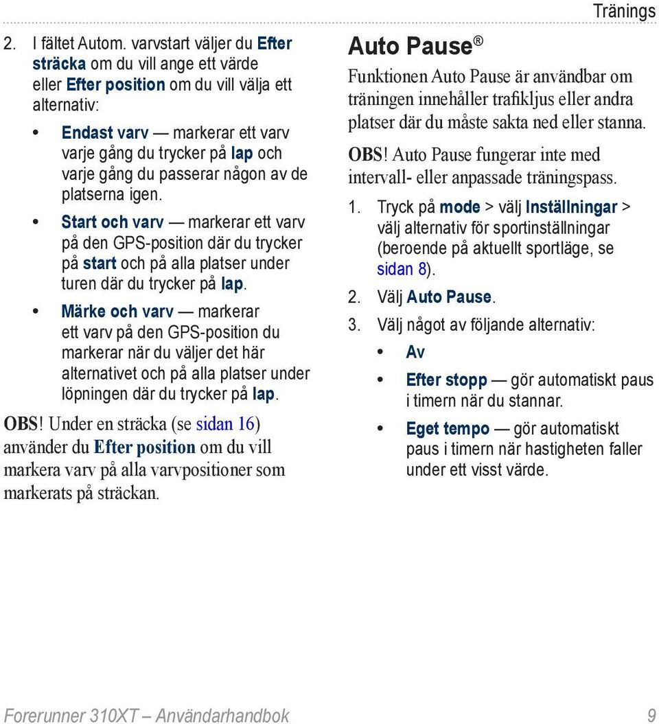 någon av de platserna igen. Start och varv markerar ett varv på den GPS-position där du trycker på start och på alla platser under turen där du trycker på lap.