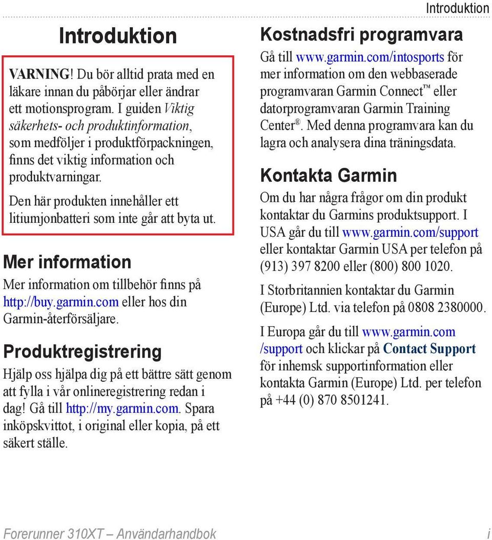 Den här produkten innehåller ett litiumjonbatteri som inte går att byta ut. Mer information Mer information om tillbehör finns på http://buy.garmin.com eller hos din Garmin-återförsäljare.