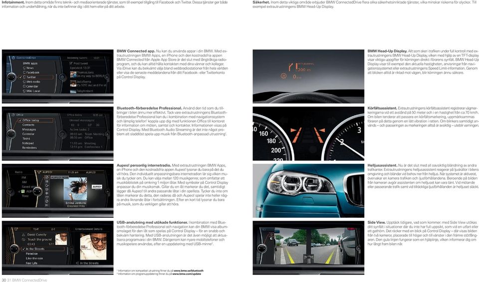 Inom detta viktiga område erbjuder BMW ConnectedDrive fl era olika säkerhetsinriktade tjänster, vilka minskar riskerna för olyckor. Till exempel extrautrustningens BMW Head-Up Display.