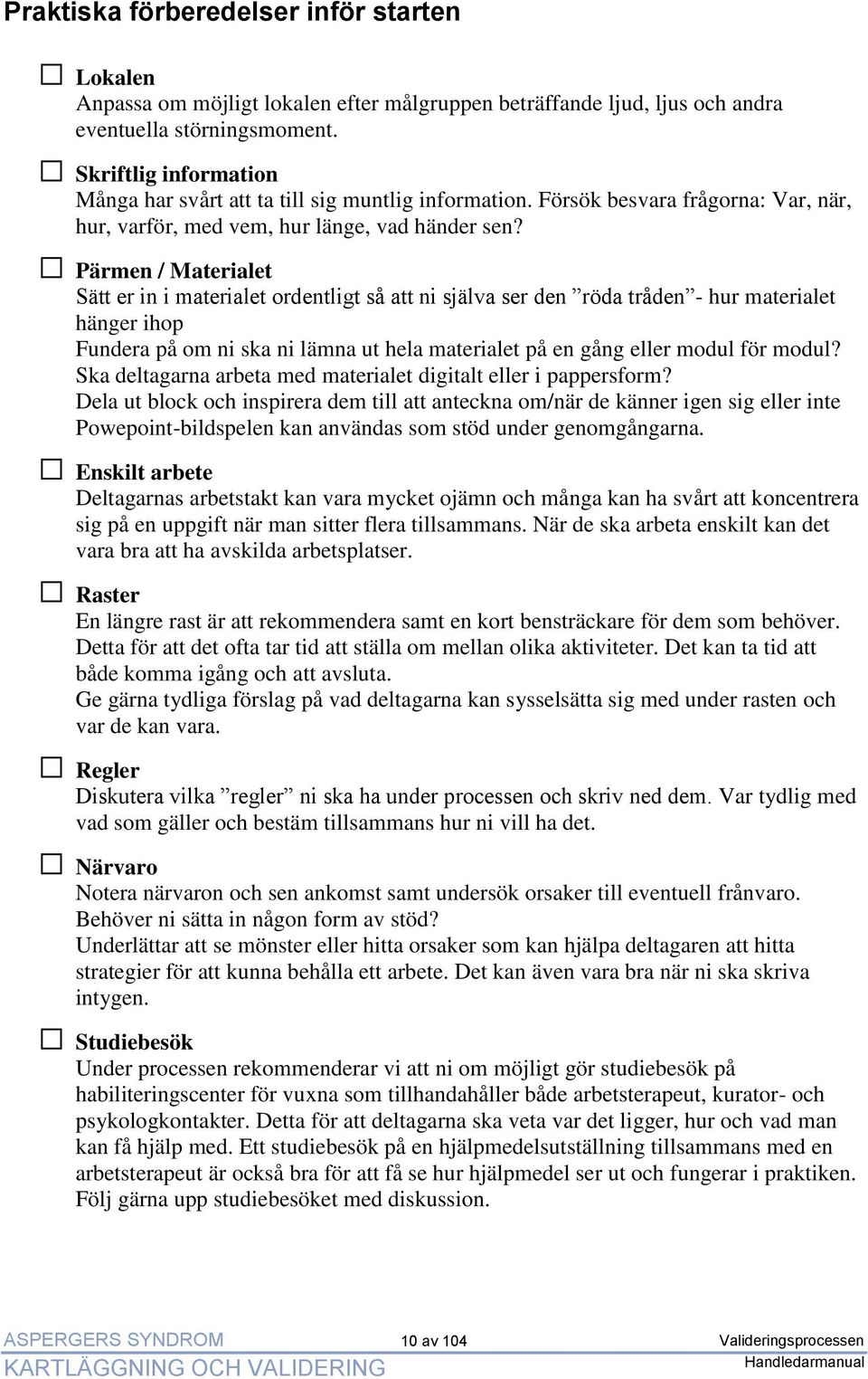 Pärmen / Materialet Sätt er in i materialet ordentligt så att ni själva ser den röda tråden - hur materialet hänger ihop Fundera på om ni ska ni lämna ut hela materialet på en gång eller modul för