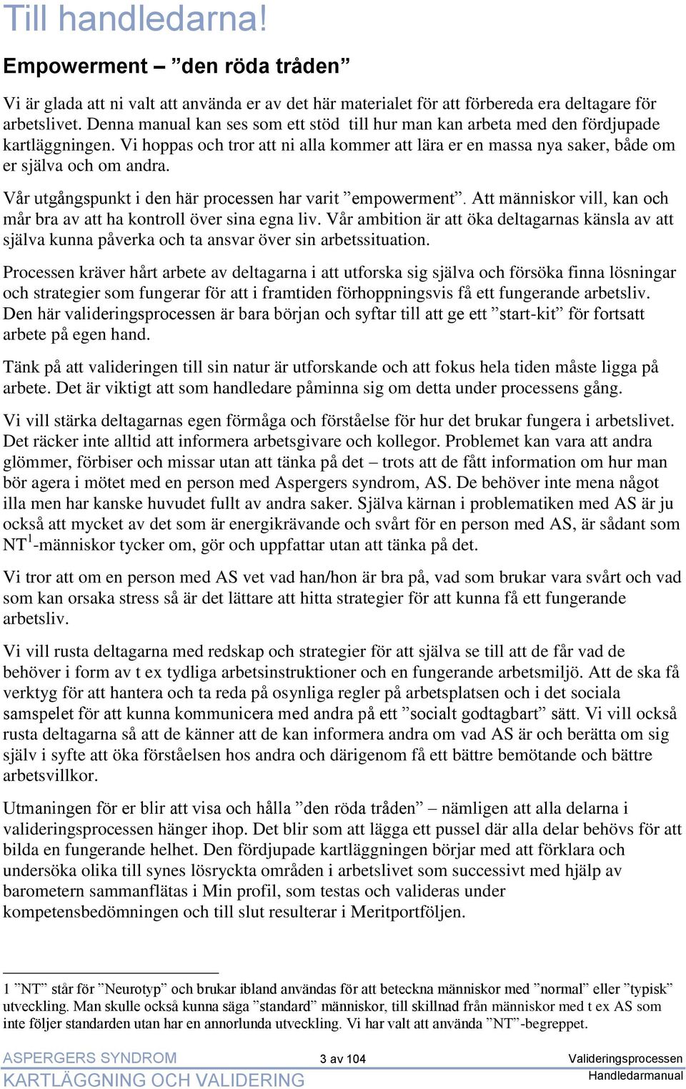 Vår utgångspunkt i den här processen har varit empowerment. Att människor vill, kan och mår bra av att ha kontroll över sina egna liv.