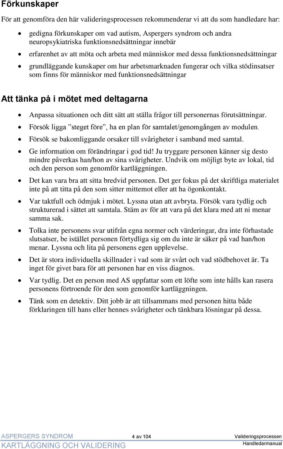 finns för människor med funktionsnedsättningar Att tänka på i mötet med deltagarna Anpassa situationen och ditt sätt att ställa frågor till personernas förutsättningar.