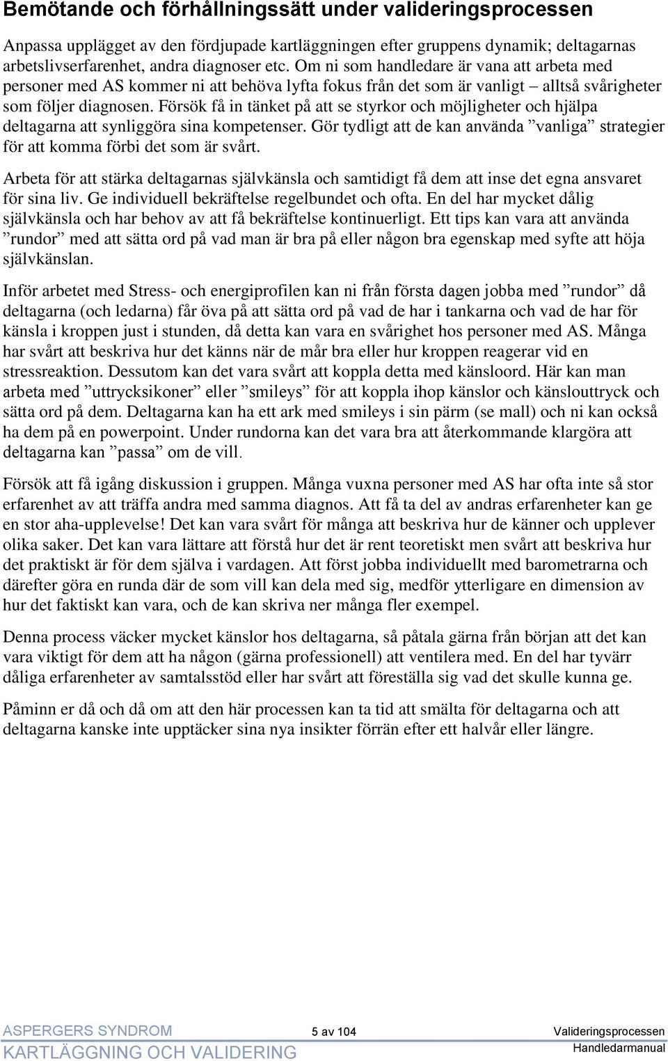 Försök få in tänket på att se styrkor och möjligheter och hjälpa deltagarna att synliggöra sina kompetenser. Gör tydligt att de kan använda vanliga strategier för att komma förbi det som är svårt.