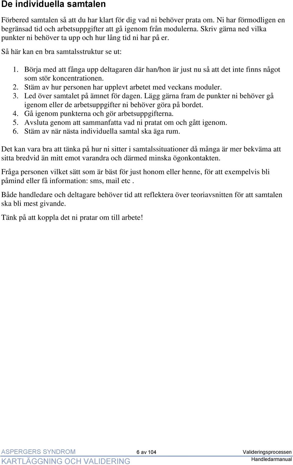 Börja med att fånga upp deltagaren där han/hon är just nu så att det inte finns något som stör koncentrationen. 2. Stäm av hur personen har upplevt arbetet med veckans moduler. 3.