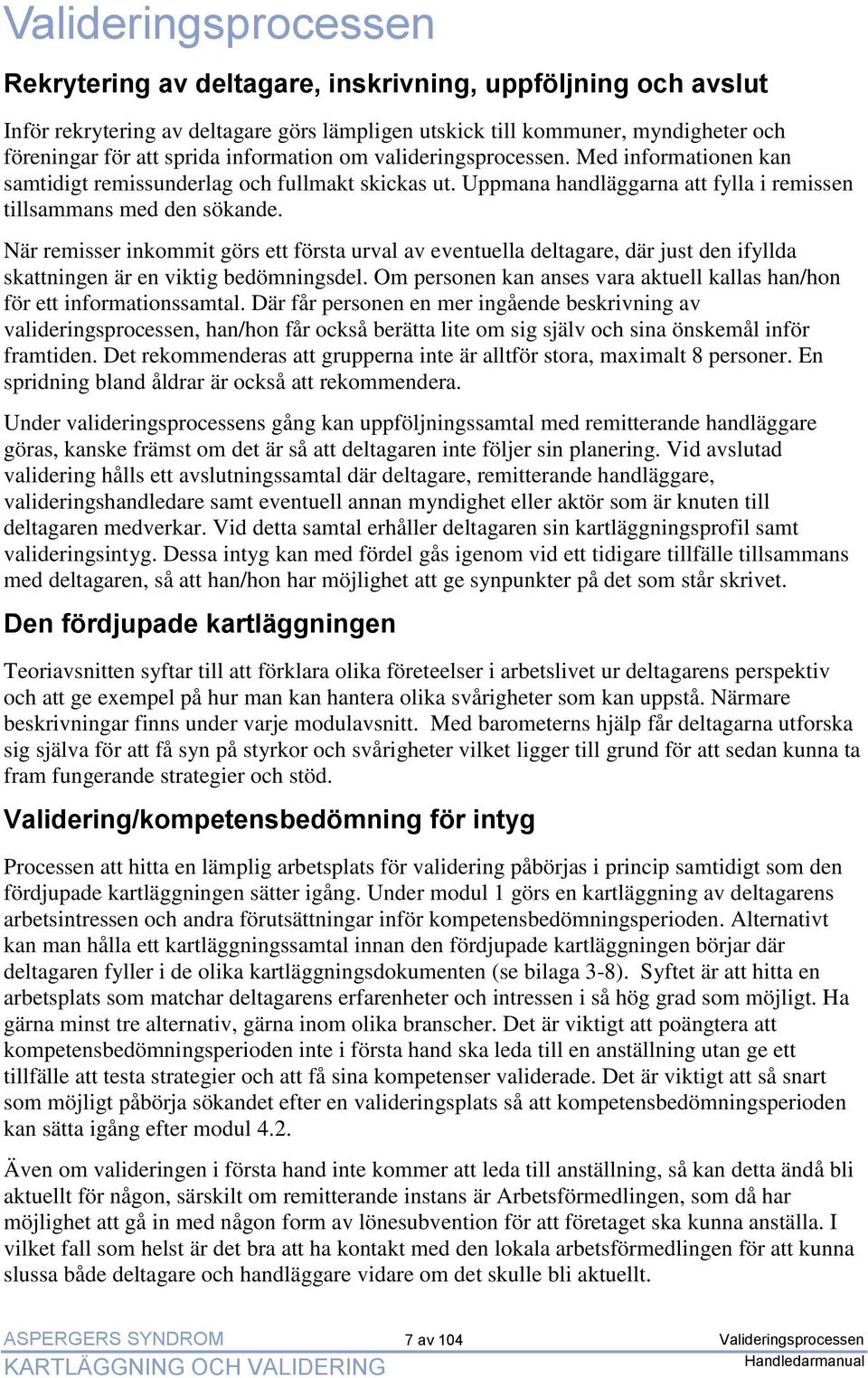 När remisser inkommit görs ett första urval av eventuella deltagare, där just den ifyllda skattningen är en viktig bedömningsdel.