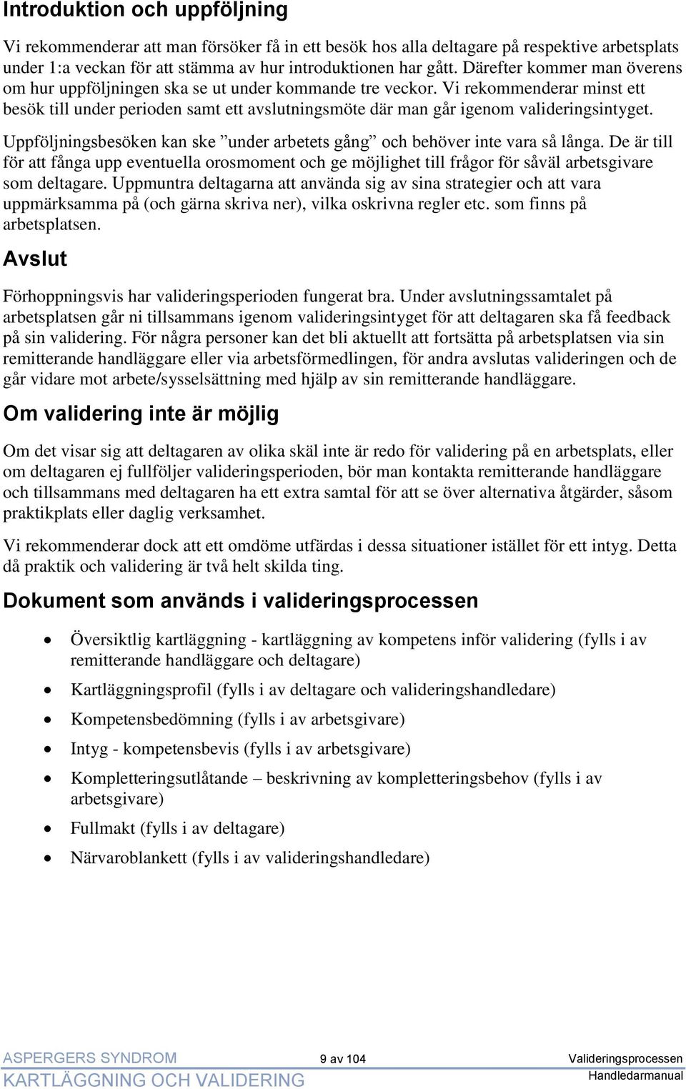 Vi rekommenderar minst ett besök till under perioden samt ett avslutningsmöte där man går igenom valideringsintyget. Uppföljningsbesöken kan ske under arbetets gång och behöver inte vara så långa.