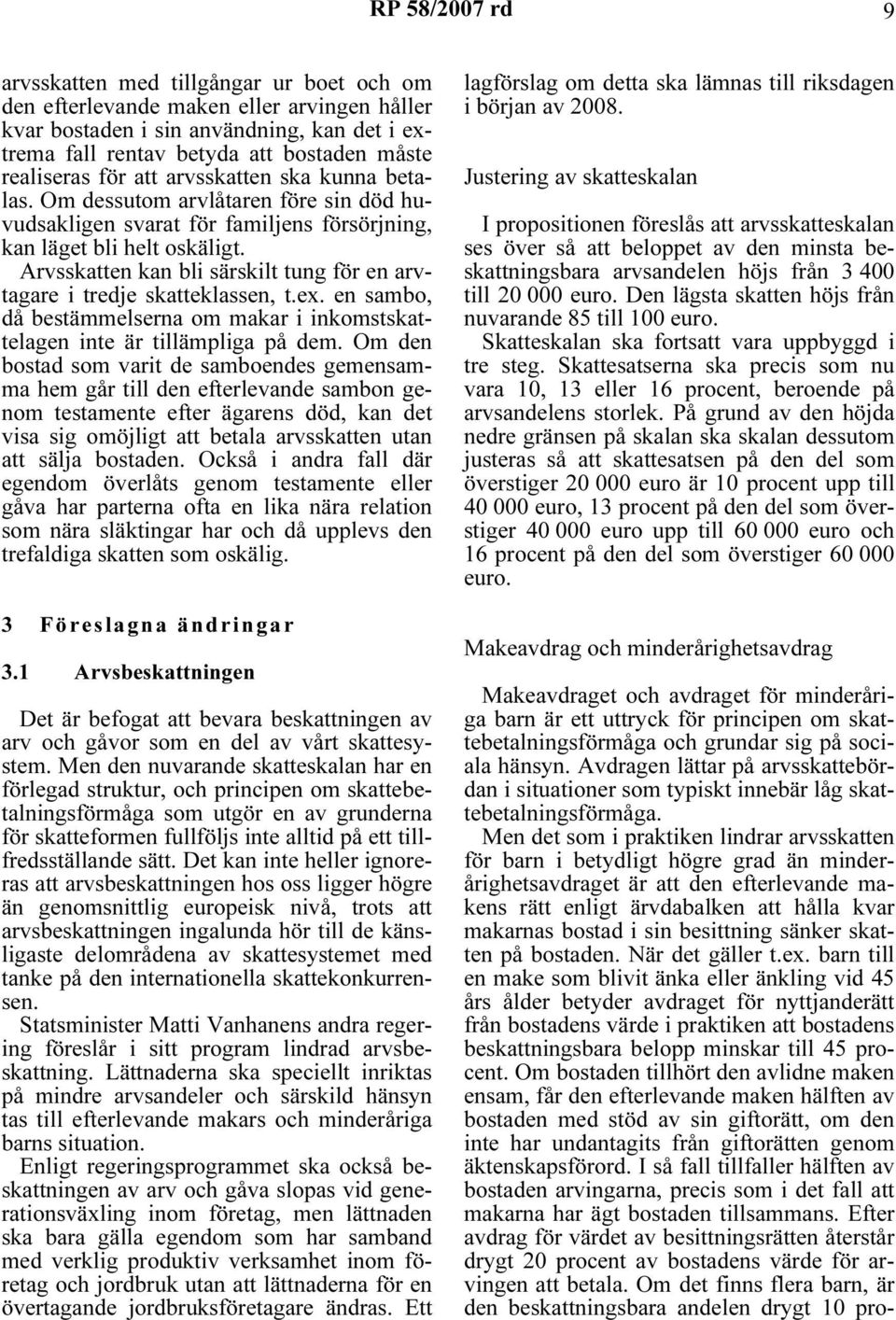 Arvsskatten kan bli särskilt tung för en arvtagare i tredje skatteklassen, t.ex. en sambo, då bestämmelserna om makar i inkomstskattelagen inte är tillämpliga på dem.