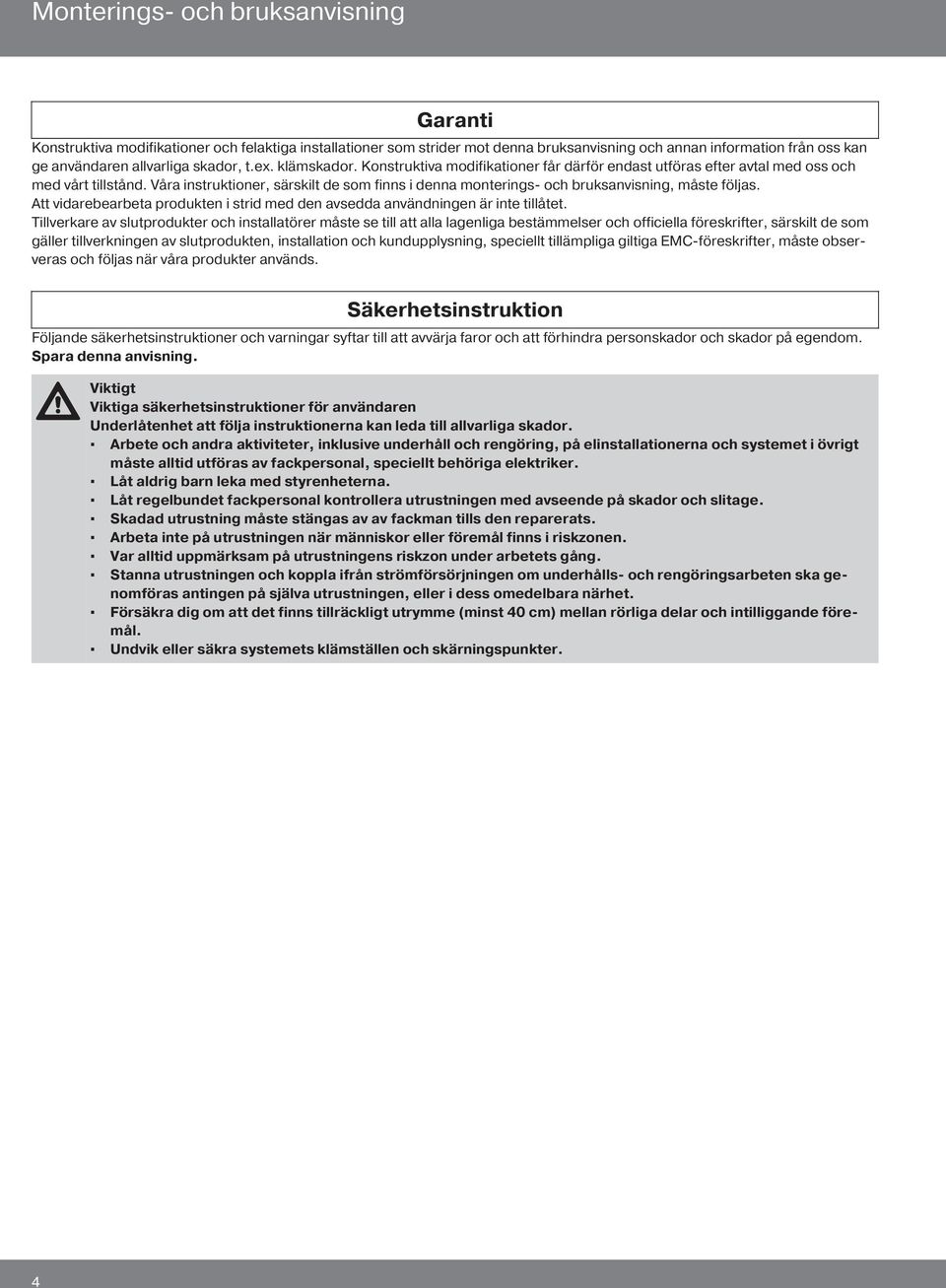 Våra instruktioner, särskilt de som finns i denna monterings- och bruksanvisning, måste följas. Att vidarebearbeta produkten i strid med den avsedda användningen är inte tillåtet.