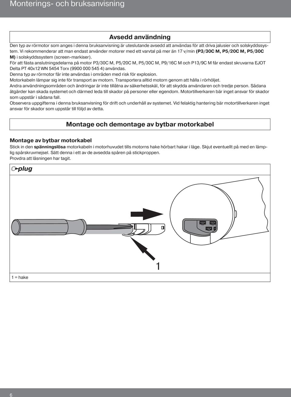 För att fästa anslutningsdelarna på motor P3/30C M, P5/20C M, P5/30C M, P9/16C M och P13/9C M får endast skruvarna EJOT Delta PT 40x12 WN 5454 Torx (9900 000 545 4) användas.