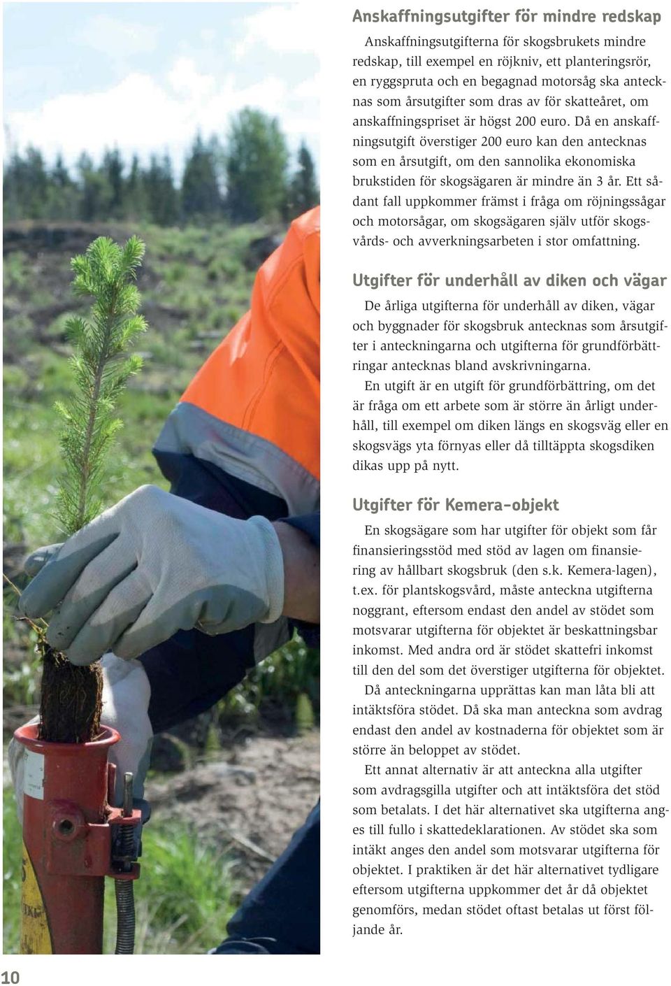 Då en anskaffningsutgift överstiger 200 euro kan den antecknas som en årsutgift, om den sannolika ekonomiska brukstiden för skogsägaren är mindre än 3 år.
