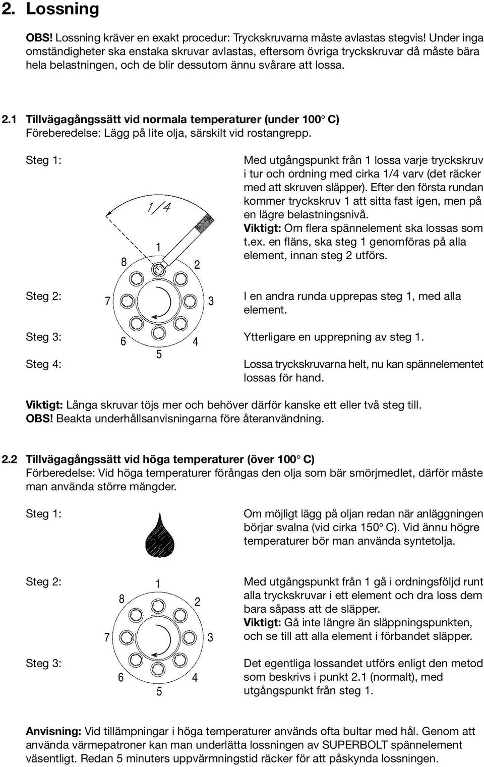 1 Tillvägagångssätt vid normala temperaturer (under 100 C) Föreberedelse: Lägg på lite olja, särskilt vid rostangrepp.