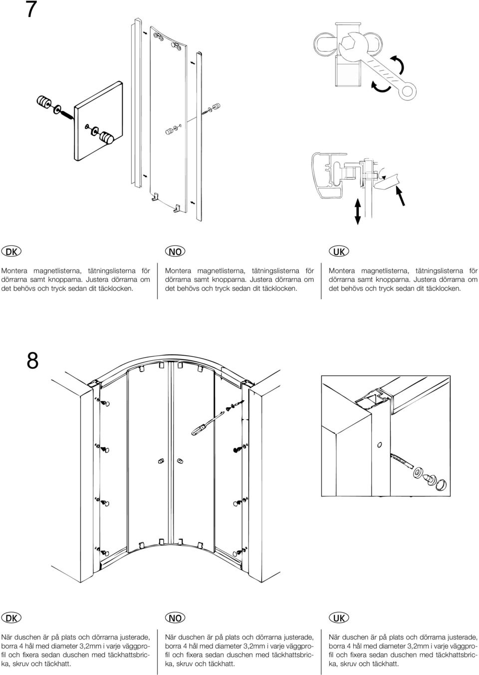 8 När duschen är på plats och dörrarna justerade, borra 4 hål med diameter 3,2mm i varje väggprofil och fixera sedan duschen med täckhattsbricka, skruv och täckhatt.