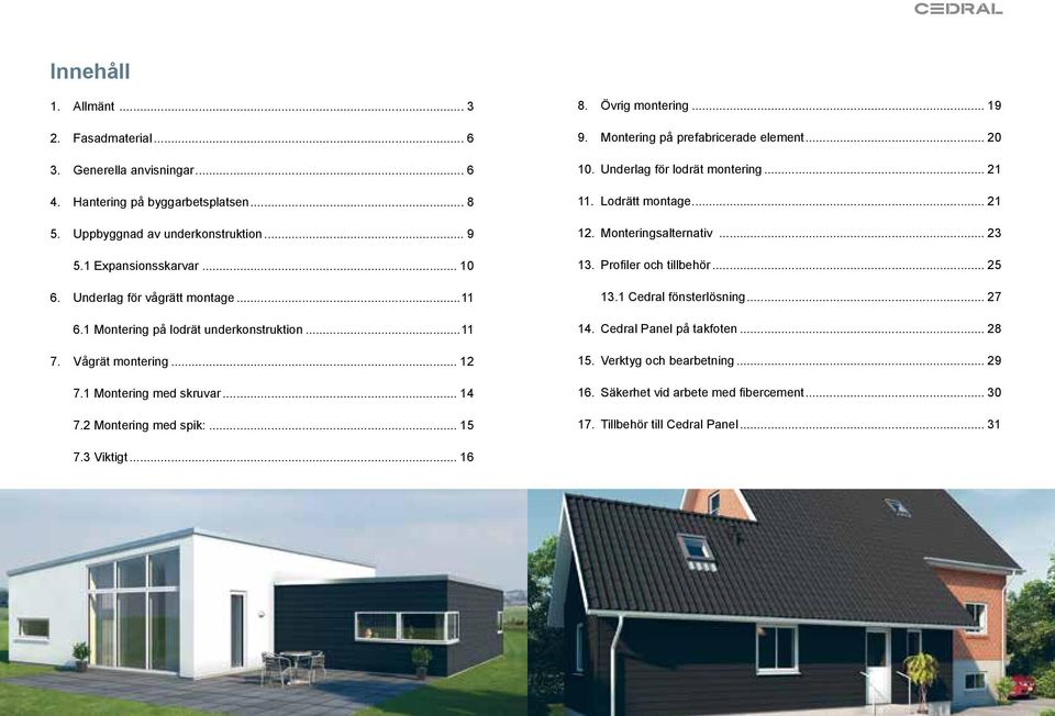 .. 19 9. Montering på prefabricerade element... 20 10. Underlag för lodrät montering... 21 11. Lodrätt montage... 21 12. Monteringsalternativ... 23 13. Profiler och tillbehör... 25 13.