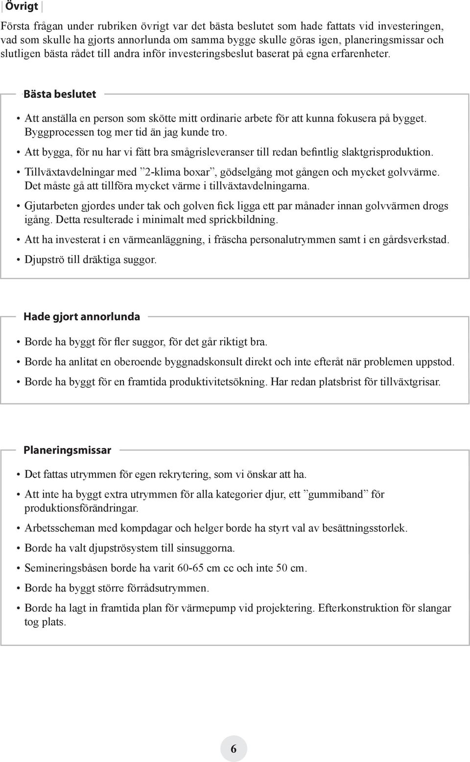 Byggprocessen tog mer tid än jag kunde tro. Att bygga, för nu har vi fått bra smågrisleveranser till redan befintlig slaktgrisproduktion.