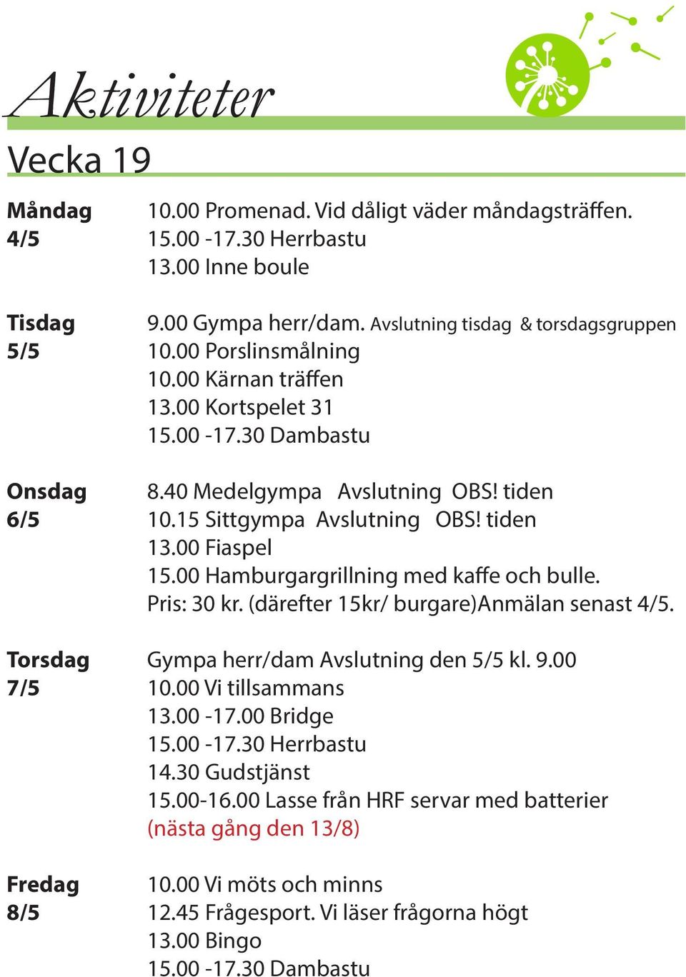 tiden 13.00 Fiaspel 15.00 Hamburgargrillning med kaffe och bulle. Pris: 30 kr. (därefter 15kr/ burgare)anmälan senast 4/5. Torsdag Gympa herr/dam Avslutning den 5/5 kl. 9.00 7/5 10.