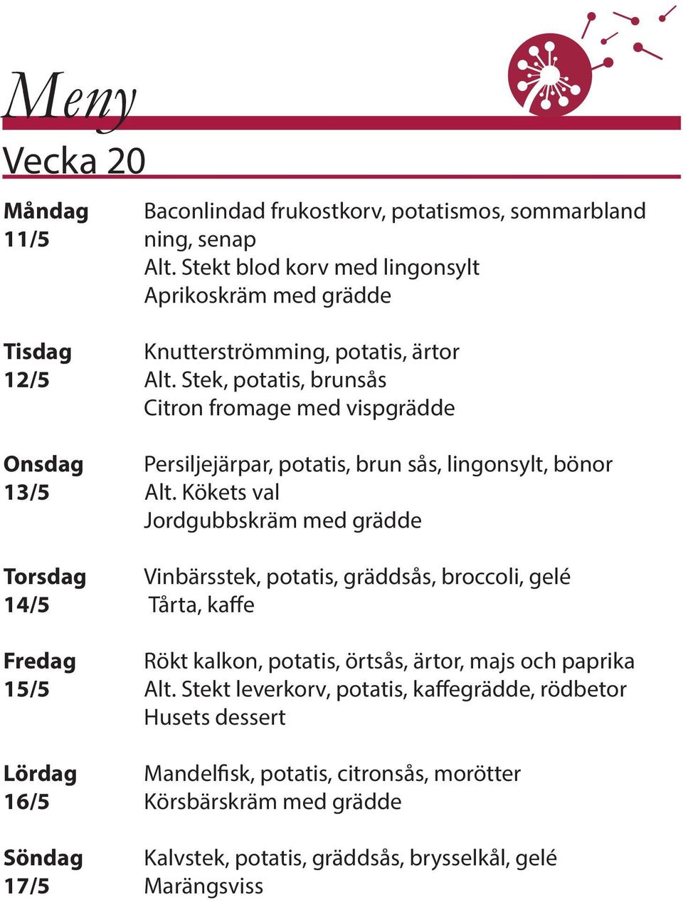 Stek, potatis, brunsås Citron fromage med vispgrädde Onsdag Persiljejärpar, potatis, brun sås, lingonsylt, bönor 13/5 Alt.