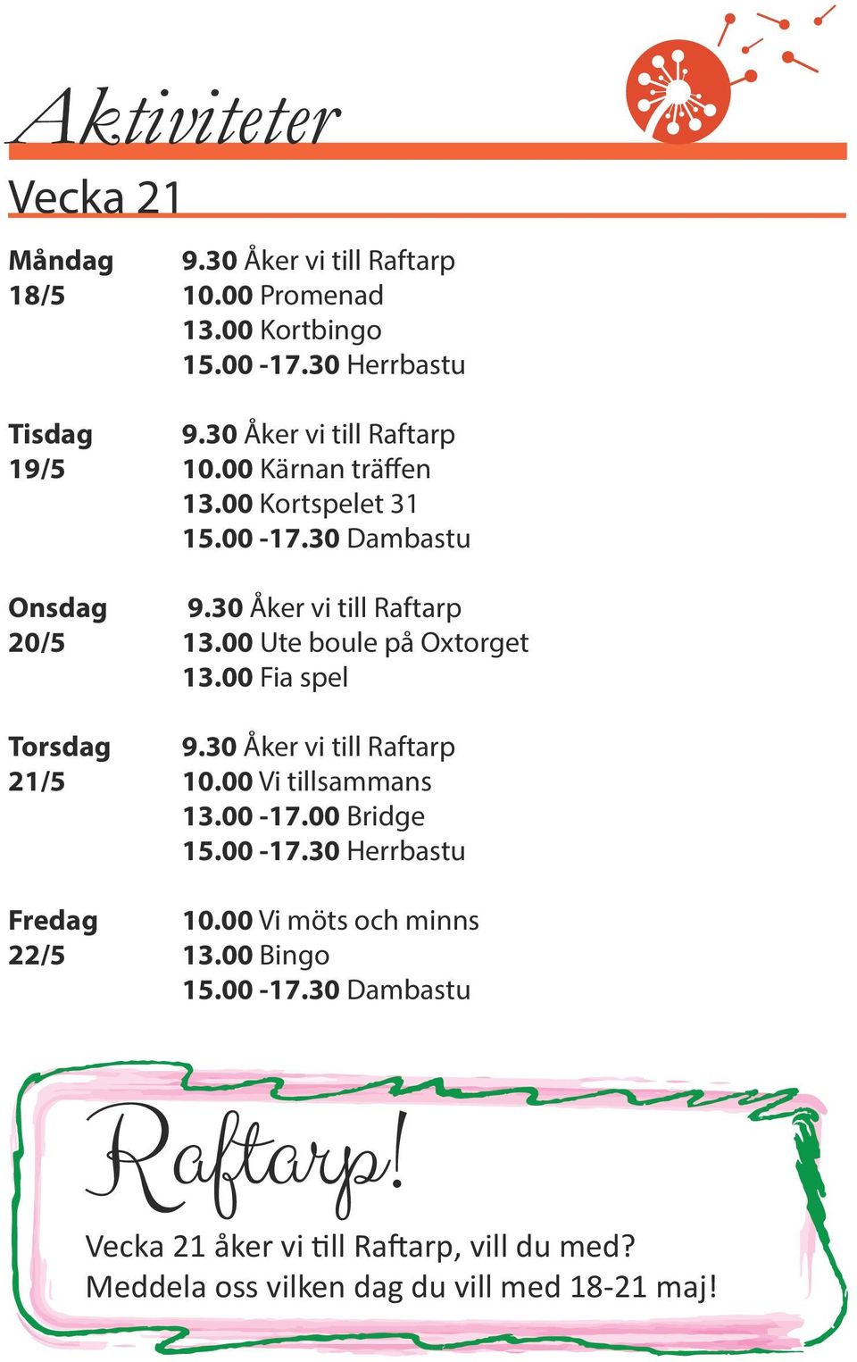 00 Ute boule på Oxtorget 13.00 Fia spel Torsdag 9.30 Åker vi till Raftarp 21/5 10.00 Vi tillsammans 13.00-17.