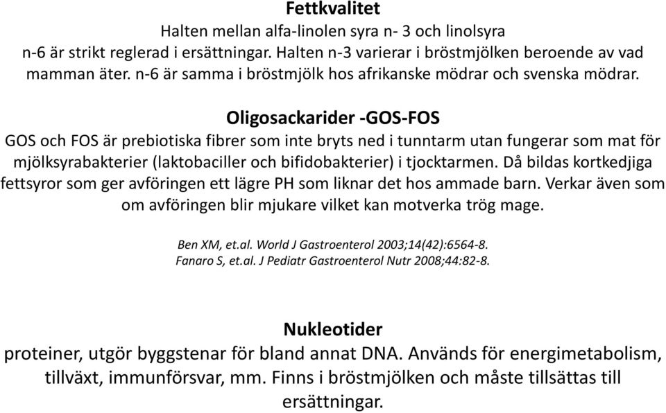 Oligosackarider -GOS-FOS GOS och FOS är prebiotiska fibrer som inte bryts ned i tunntarm utan fungerar som mat för mjölksyrabakterier (laktobaciller och bifidobakterier) i tjocktarmen.