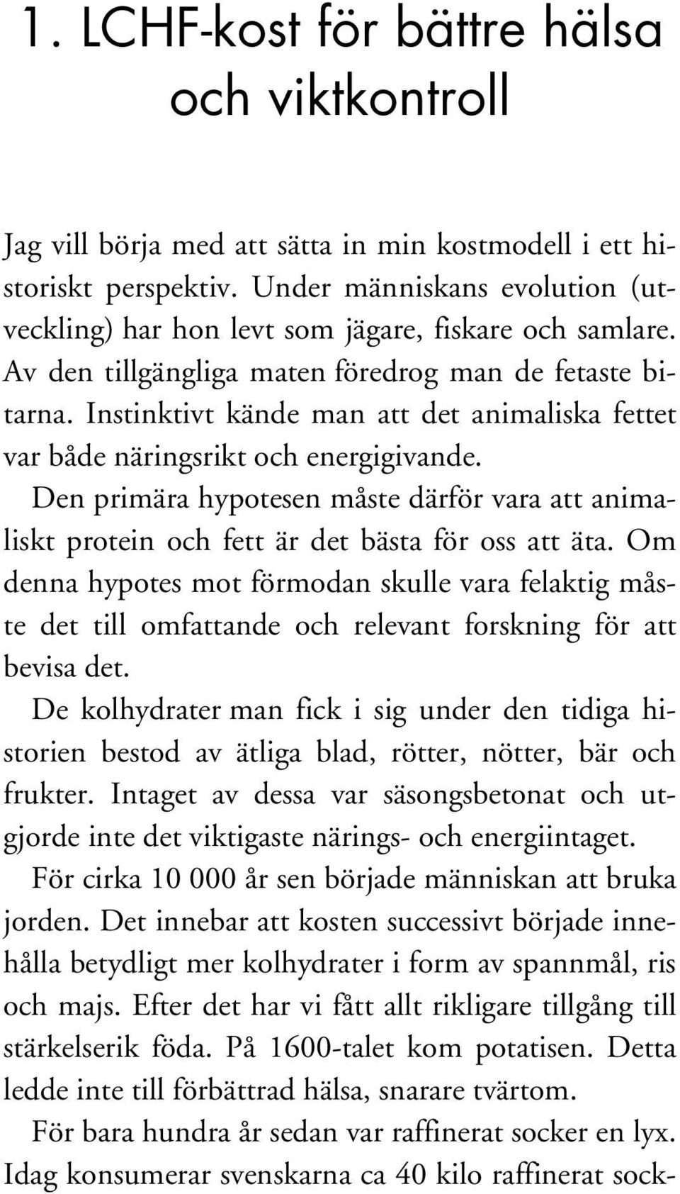 Instinktivt kände man att det animaliska fettet var både näringsrikt och energigivande. Den primära hypotesen måste därför vara att animaliskt protein och fett är det bästa för oss att äta.