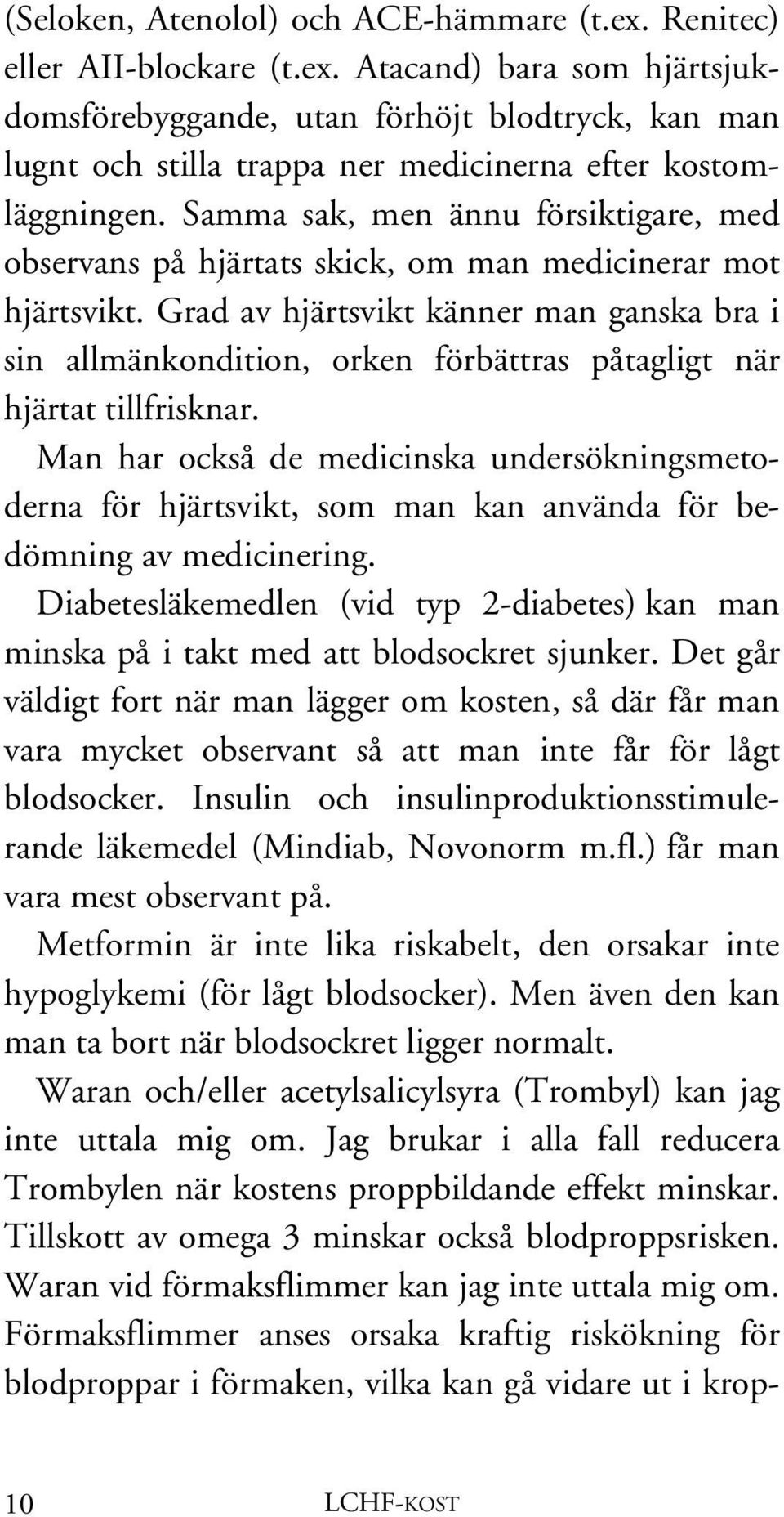 Grad av hjärtsvikt känner man ganska bra i sin allmänkondition, orken förbättras påtagligt när hjärtat tillfrisknar.