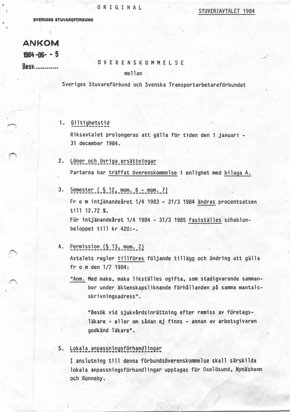 -z1 Fr o m intjänandeåret 1/4 1983-31/3 1984 ändras procentsatsen till 12.72 %. För intjänandeåret 1/4 1984-31/3 1985 fastställes schablonbeloppet till kr 420:-. 4. Permission ( 13, mom.