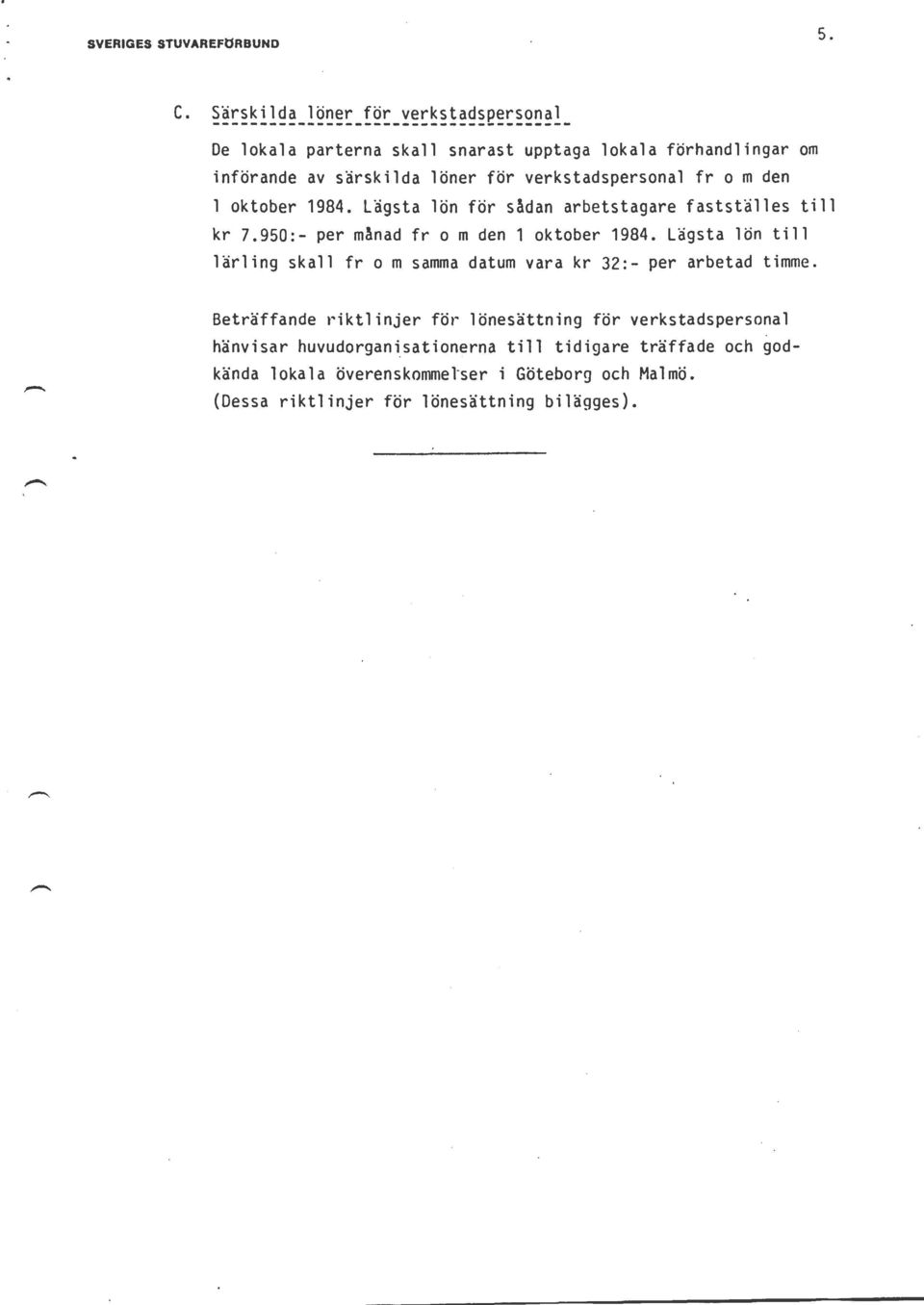 Lägsta lön för sädan arbetstagare fastställes till kr 7.950:- per manad from den 1 oktober 1984.