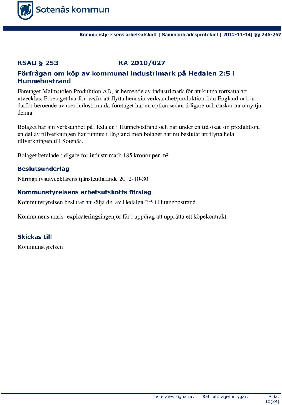 Företaget har för avsikt att flytta hem sin verksamhet/produktion från England och är därför beroende av mer industrimark, företaget har en option sedan tidigare och önskar nu utnyttja denna.