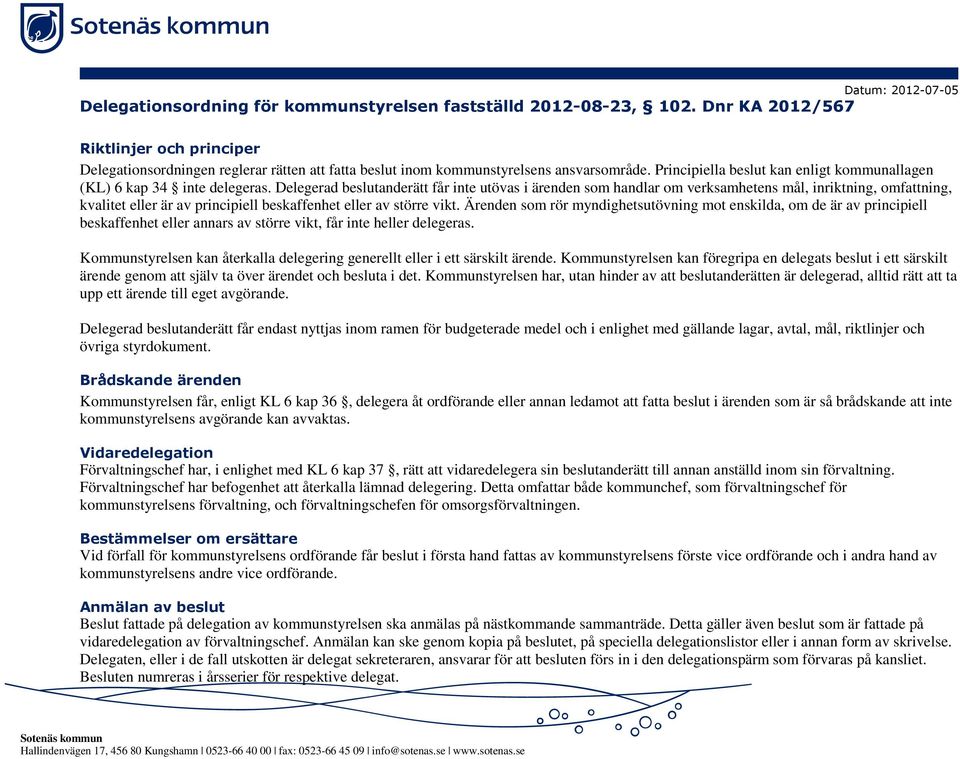 Principiella beslut kan enligt kommunallagen (KL) 6 kap 34 inte delegeras.