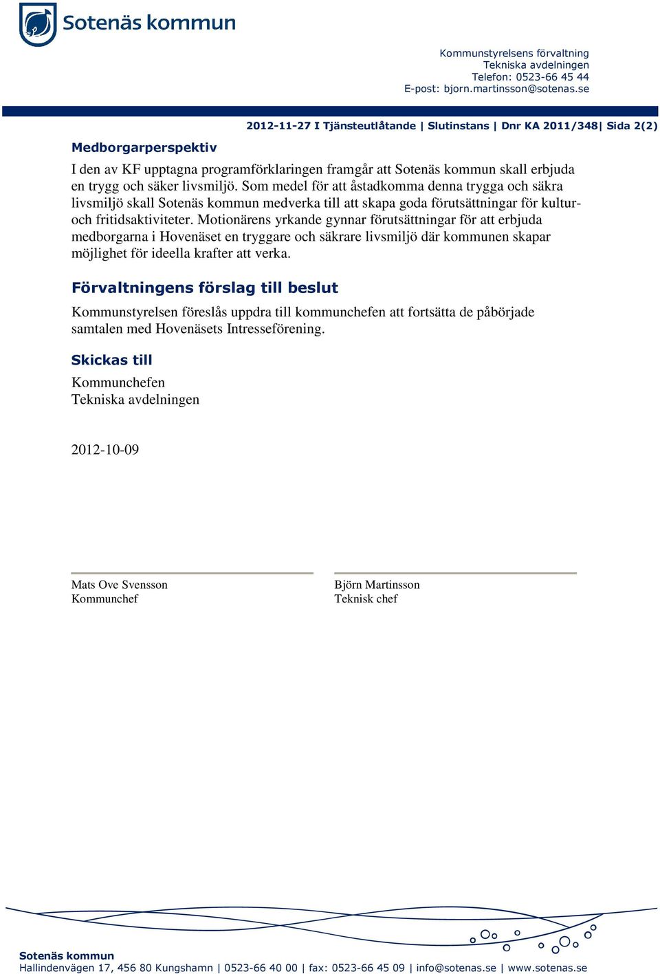 livsmiljö. Som medel för att åstadkomma denna trygga och säkra livsmiljö skall Sotenäs kommun medverka till att skapa goda förutsättningar för kulturoch fritidsaktiviteter.