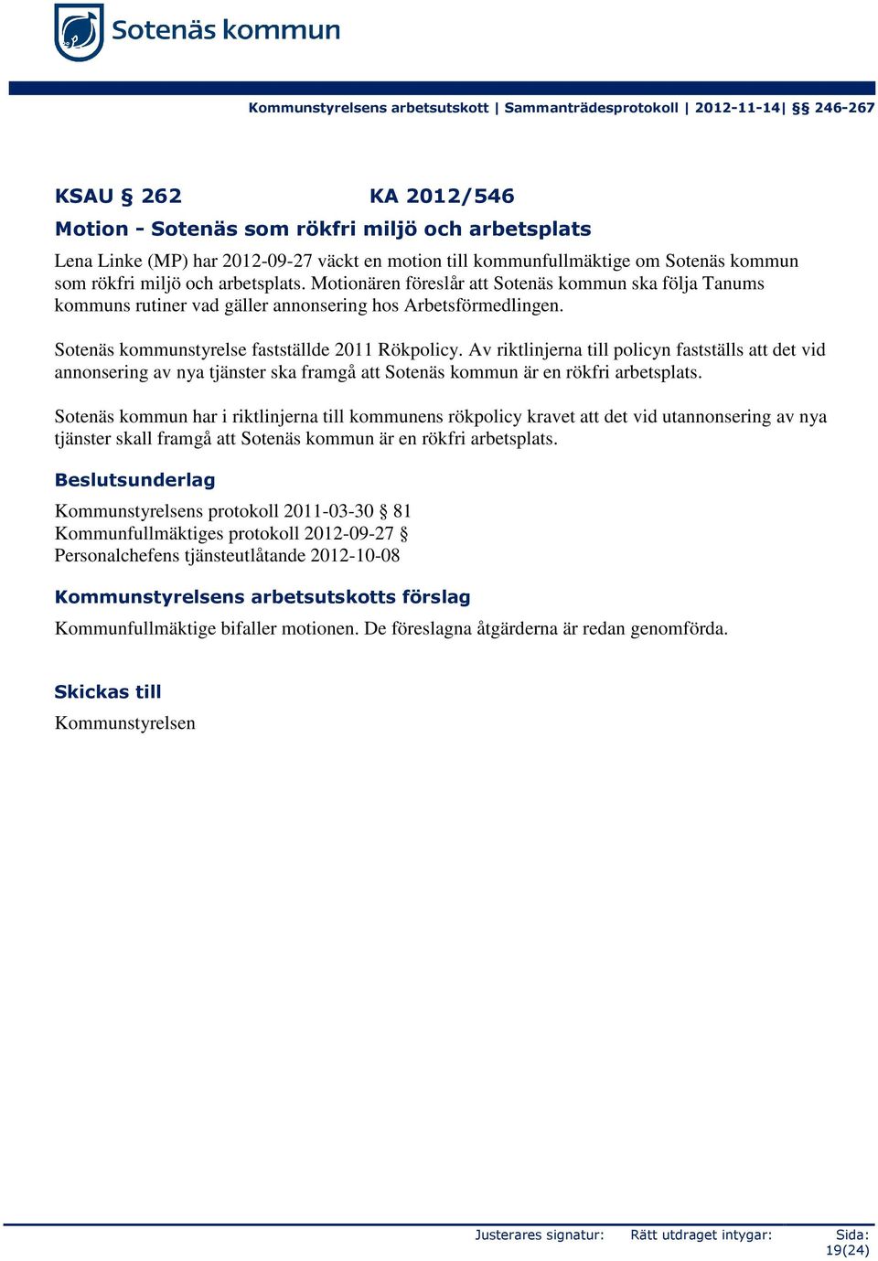 Sotenäs kommunstyrelse fastställde 2011 Rökpolicy. Av riktlinjerna till policyn fastställs att det vid annonsering av nya tjänster ska framgå att Sotenäs kommun är en rökfri arbetsplats.