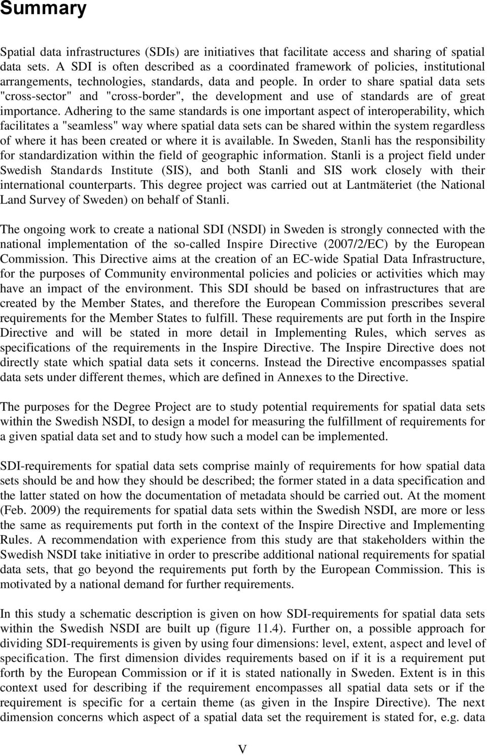 In order to share spatial data sets "cross-sector" and "cross-border", the development and use of standards are of great importance.