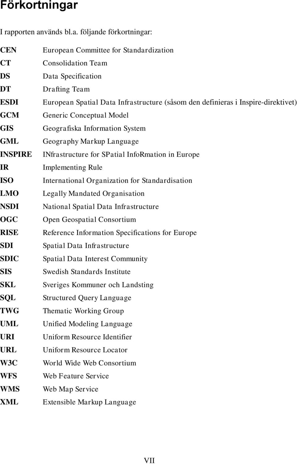 Standardization Consolidation Team Data Specification Drafting Team European Spatial Data Infrastructure (såsom den definieras i Inspire-direktivet) Generic Conceptual Model Geografiska Information