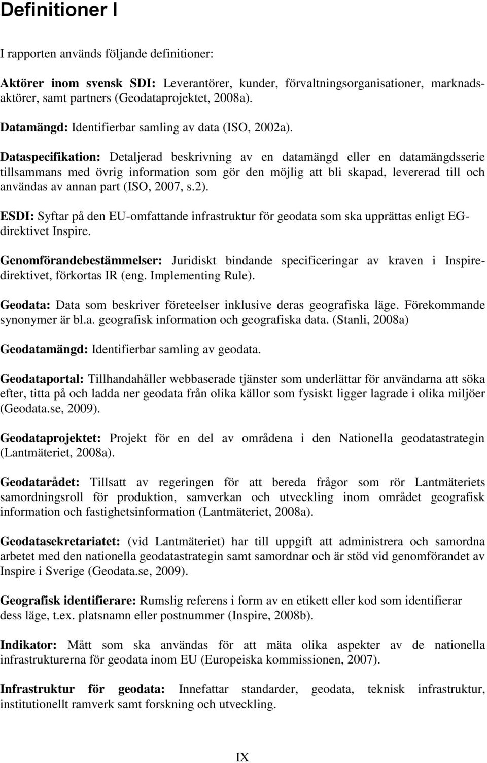 Dataspecifikation: Detaljerad beskrivning av en datamängd eller en datamängdsserie tillsammans med övrig information som gör den möjlig att bli skapad, levererad till och användas av annan part (ISO,