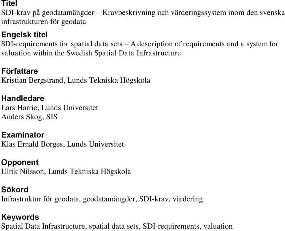 Tekniska Högskola Handledare Lars Harrie, Lunds Universitet Anders Skog, SIS Examinator Klas Ernald Borges, Lunds Universitet Opponent Ulrik Nilsson, Lunds