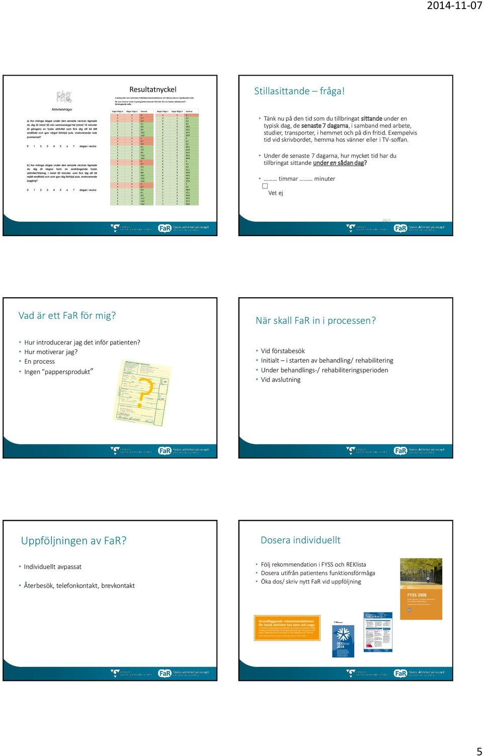 timmar minuter Vet ej IPAQ Vad är ett FaR för mig? Hur introducerar jag det inför patienten? Hur motiverar jag? En process Ingen pappersprodukt När skall FaR in i processen?